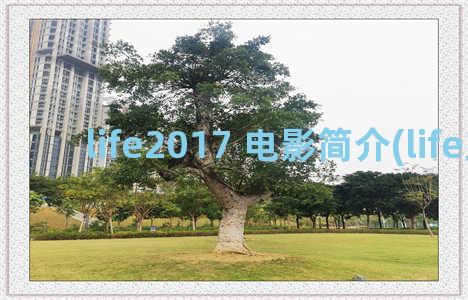 life2017 电影简介(life主演)